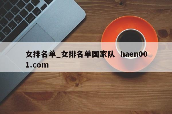 女排名单_女排名单国家队  haen001.com