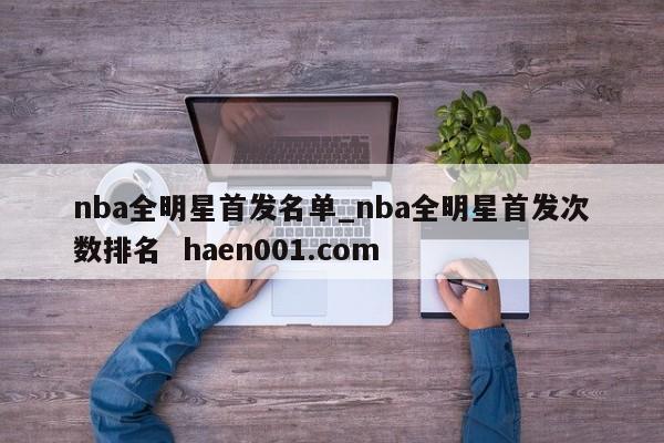nba全明星首发名单_nba全明星首发次数排名 haen001.com