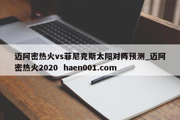 迈阿密热火vs菲尼克斯太阳对阵预测_迈阿密热火2020  haen001.com