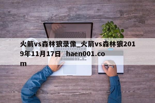 火箭vs森林狼录像_火箭vs森林狼2019年11月17日 haen001.com