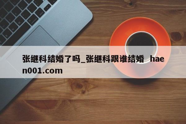 张继科结婚了吗_张继科跟谁结婚  haen001.com