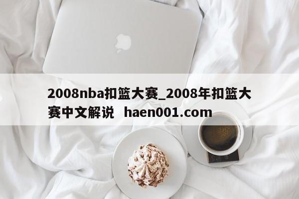 2008nba扣篮大赛_2008年扣篮大赛中文解说  haen001.com