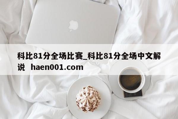 科比81分全场比赛_科比81分全场中文解说 haen001.com